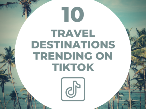 10 Travel Destinations Trending On TikTok